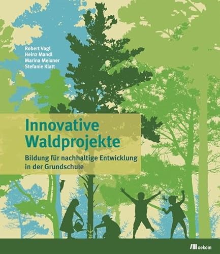 Innovative Waldprojekte: Bildung für nachhaltige Entwicklung in der Grundschule von Oekom