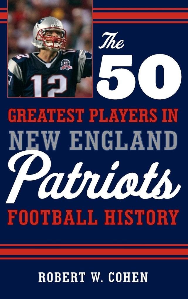The 50 Greatest Players in New England Patriots Football History von Down East Books