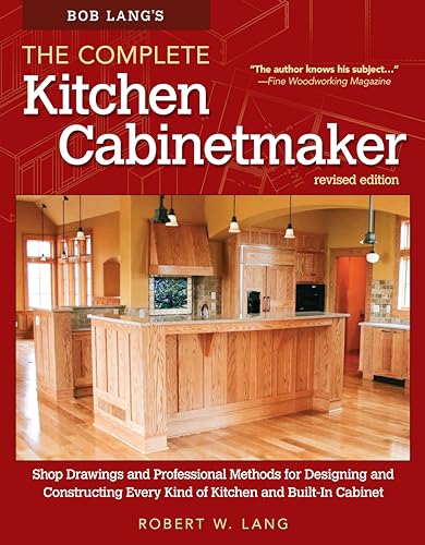 Bob Lang's The Complete Kitchen Cabinet Maker: Shop Drawings and Professional Methods for Designing and Constructing Every Kind of Kitchen and Built-in Cabinet von Fox Chapel Publishing