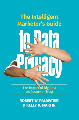 The Intelligent Marketer’s Guide to Data Privacy: The Impact of Big Data on Customer Trust