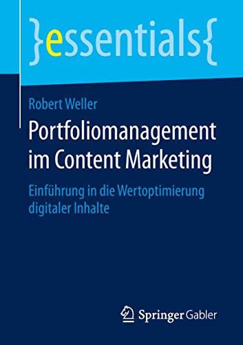 Portfoliomanagement im Content Marketing: Einführung in die Wertoptimierung digitaler Inhalte (essentials) von Springer