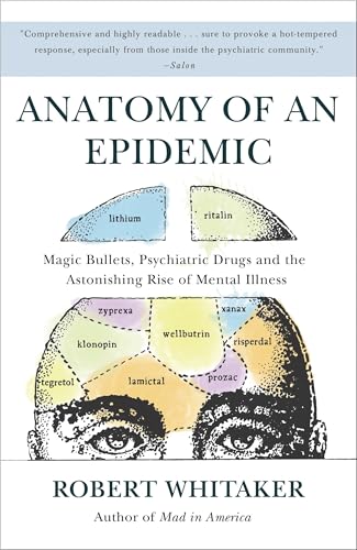 Anatomy of an Epidemic: Magic Bullets, Psychiatric Drugs, and the Astonishing Rise of Mental Illness in America