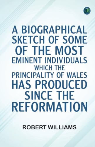 A Biographical Sketch of some of the Most Eminent Individuals which the Principality of Wales has produced since the Reformation von Zinc Read