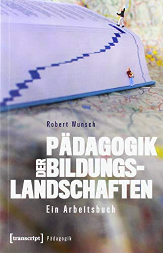 Pädagogik der Bildungslandschaften: Ein Arbeitsbuch Pädagogik der Bildungslandschaften: Ein Arbeitsbuch von Transcript Verlag
