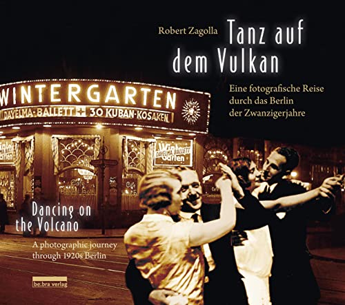 Tanz auf dem Vulkan / Dancing on the Volcano: Eine fotografische Reise durch das Berlin der Zwanzigerjahre / A photographic journey through 1920s Berlin