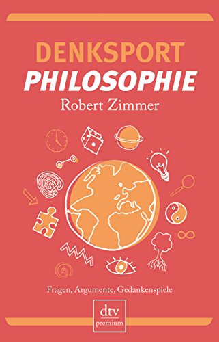 Denksport-Philosophie: Fragen, Argumente, Gedankenspiele