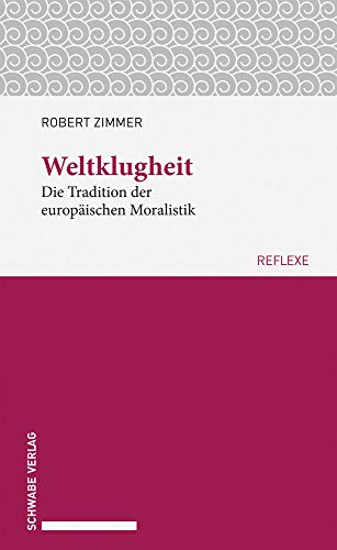 Weltklugheit: Die Tradition der europäischen Moralistik (Schwabe reflexe, Band 64)