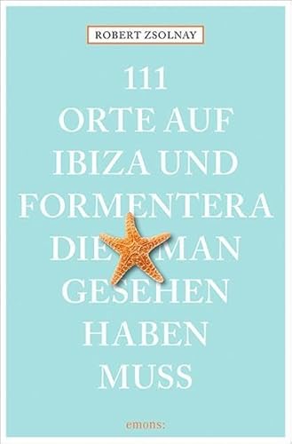 111 Orte auf Ibiza und Formentera, die man gesehen haben muss: Reiseführer 111 Orte auf Ibiza und Formentera, die man gesehen haben muss: Reiseführer