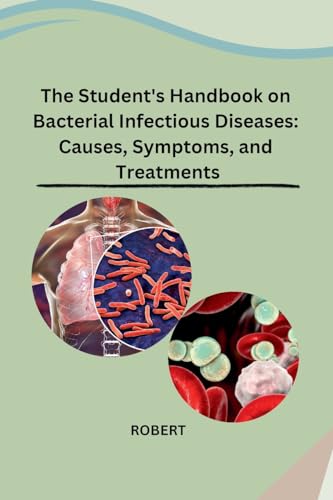 The Student's Handbook on Bacterial Infectious Diseases: Causes, Symptoms, and Treatments