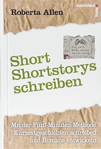 Short Short-Storys schreiben - Kürzestgeschichten schreiben: Mit der Fünf-Minuten-Methode Kurzgeschichten schreiben und Romane entwickeln: Mit der ... schreiben und Romane entwickeln von Autorenhaus Verlag