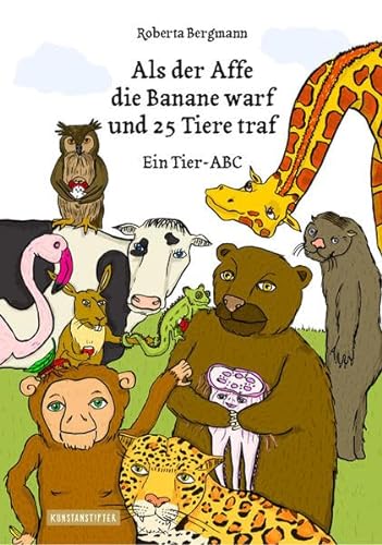 Als der Affe die Banane warf und 25 Tiere traf: Ein Tier-ABC von Kunstanstifter Verlag