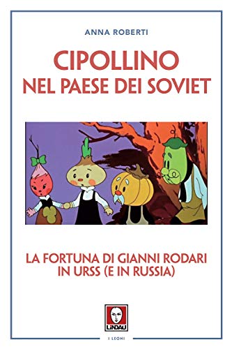 Cipollino nel Paese dei Soviet. La fortuna di Gianni Rodari in URSS (e in Russia) (I leoni, Band 1) von LiNDAU