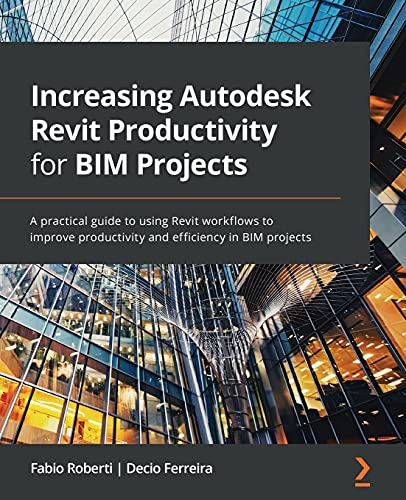 Increasing Autodesk Revit Productivity for BIM Projects: A practical guide to using Revit workflows to improve productivity and efficiency in BIM projects von Packt Publishing