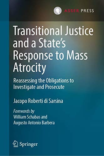 Transitional Justice and a State’s Response to Mass Atrocity: Reassessing the Obligations to Investigate and Prosecute von T.M.C. Asser Press