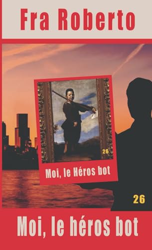 Moi, le Héros bot (Les enquêtes de Fra Roberto, Band 26) von Independently published