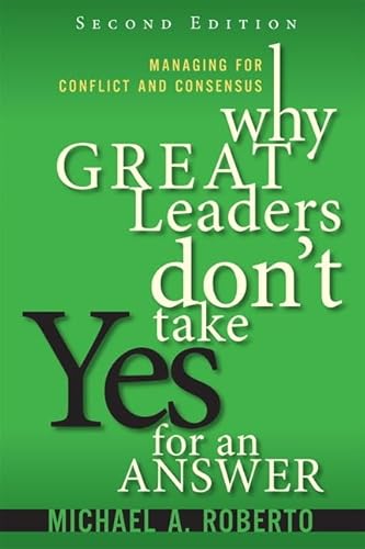 Why Great Leaders Don't Take Yes for an Answer: Managing for Conflict and Consensus (paperback)