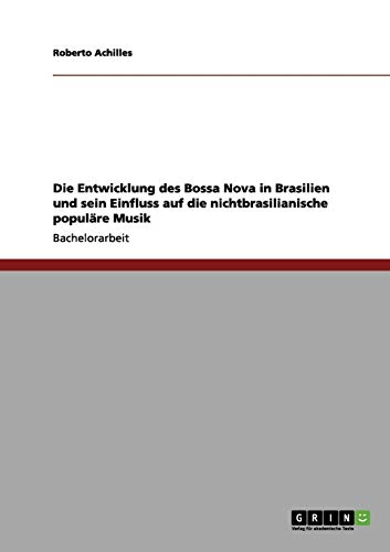 Die Entwicklung des Bossa Nova in Brasilien und sein Einfluss auf die nichtbrasilianische populäre Musik Die Entwicklung des Bossa Nova in Brasilien und sein Einfluss auf die nichtbrasilianische populäre Musik von Books on Demand