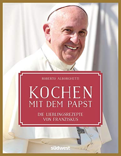 Kochen mit dem Papst: Die Lieblingsrezepte von Franziskus von Suedwest Verlag