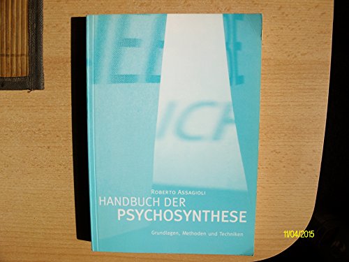 Handbuch der Psychosynthese: Grundlagen, Methoden und Techniken