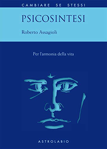 Psicosintesi. Per l'armonia della vita (Cambiare se stessi) von Astrolabio Ubaldini
