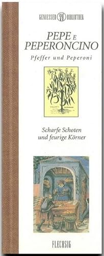 Genießer-Bibliothek - PEPE E PEPERONCINO - Pfeffer und Peperoni: Scharfe Schoten und feurige Körner