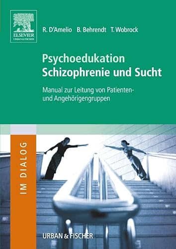 Psychoedukation Schizophrenie und Sucht: Manual zur Leitung von Patienten- und Angehörigengruppen (Im Dialog) von Elsevier