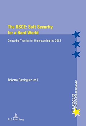 The OSCE: Soft Security for a Hard World: Competing Theories for Understanding the OSCE (Euroclio / Etudes et Documents / Studies and Documents, Band 76)