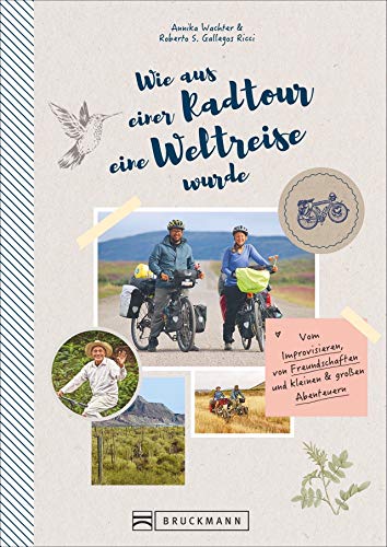 Wie aus einer Radtour eine Weltreise wurde. Vom Improvisieren, von Freundschaften und kleinen & großen Abenteuern. Erlebnisse, Anekdoten und Geschichten aus fünf Jahren Weltreise mit dem Fahrrad. von Bruckmann