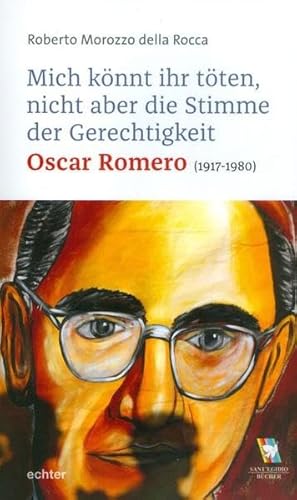 Mich könnt ihr töten, aber nicht die Stimme der Gerechtigkeit: Oscar Romero (1917-1980) von Echter Verlag GmbH