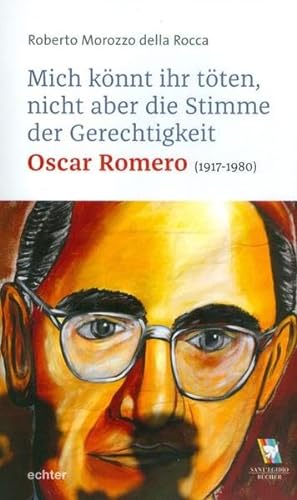 Mich könnt ihr töten, aber nicht die Stimme der Gerechtigkeit: Oscar Romero (1917-1980)