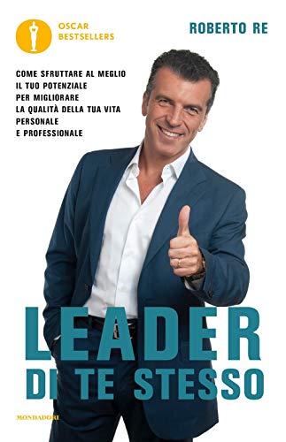 Leader di te stesso. Come sfruttare al meglio il tuo potenziale per migliorare la qualità della tua vita personale e professionale (Oscar bestsellers)