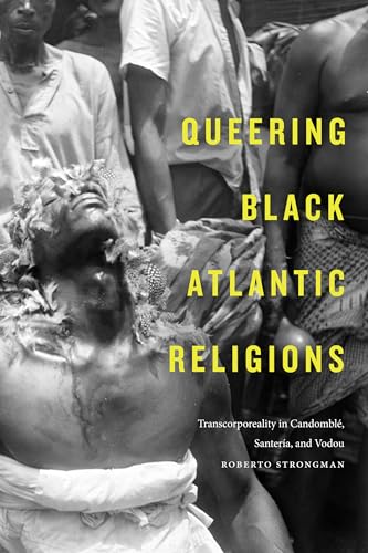 Queering Black Atlantic Religions: Transcorporeality in Candomblé, Santería, and Vodou (Religious Cultures of African and African Diaspora People) von Duke University Press