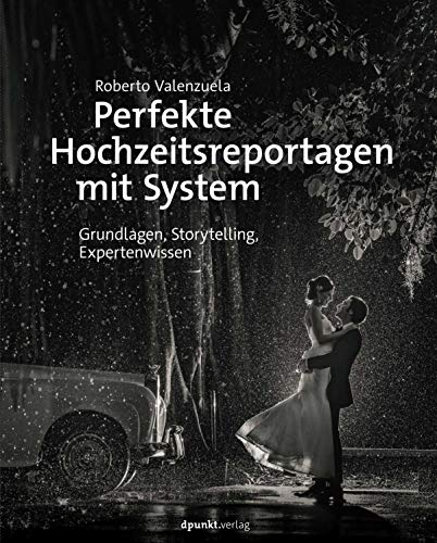 Perfekte Hochzeitsreportagen mit System: Grundlagen, Storytelling, Expertenwissen