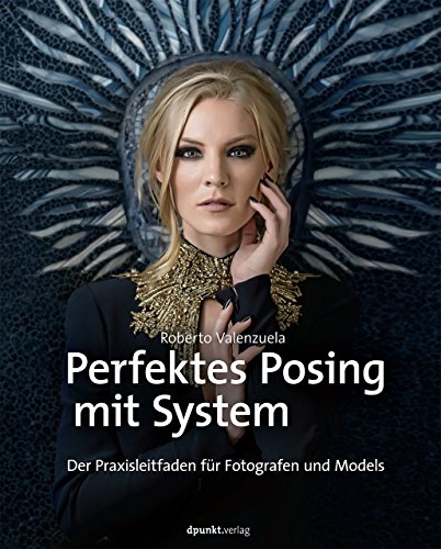 Perfektes Posing mit System: Der Praxisleitfaden für Fotografen und Models von Dpunkt.Verlag GmbH