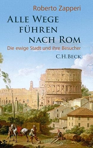 Alle Wege führen nach Rom: Die ewige Stadt und ihre Besucher