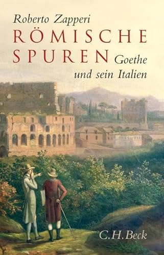 Römische Spuren: Goethe und sein Italien von Beck C. H.