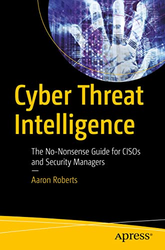 Cyber Threat Intelligence: The No-Nonsense Guide for CISOs and Security Managers von Apress