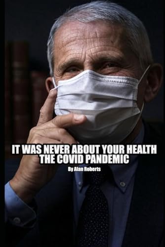 It Was Never About Your Health: The Covid Pandemic von Independently published