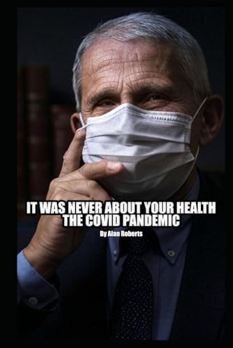 It Was Never About Your Health: The Covid Pandemic von Independently published