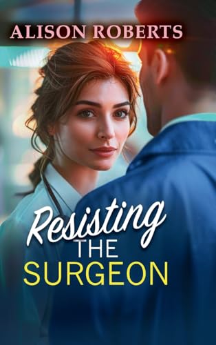 Resisting the Surgeon: An uplifting medical romance from Alison Roberts von Boldwood Books Ltd