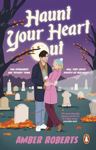 Haunt Your Heart Out: A heartwarming, sweet and steamy small-town romcom, perfect for the holiday season von Penguin