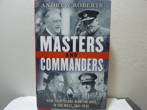 Masters and Commanders: How Four Titans Won the War in the West, 1941-1945