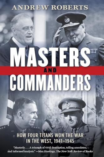 Masters and Commanders: How Four Titans Won the War in the West, 1941-1945 Masters and Commanders: How Four Titans Won the War in the West, 1941-1945