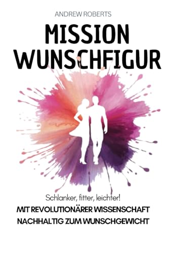 Mission Wunschfigur - Schlanker, fitter, leichter!: Mit revolutionärer Wissenschaft nachhaltig zum Wunschgewicht von Harper & Coleman