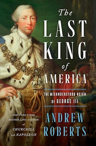 The Last King of America: The Misunderstood Reign of George III The Last King of America: The Misunderstood Reign of George III