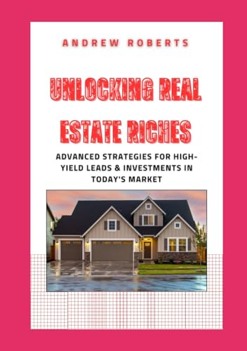 Unlocking Real Estate Riches: Advanced Strategies for High-Yield Leads & Investments in Today's Market