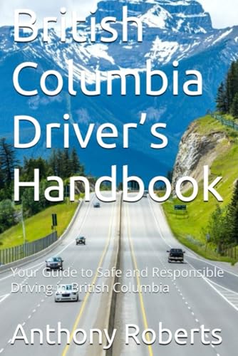 British Columbia Driver’s Handbook: Your Guide to Safe and Responsible Driving in British Columbia (DMV for both truck drivers, commercial and private drivers) von Independently published
