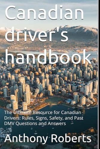Canadian driver's handbook: The Ultimate Resource for Canadian Drivers: Rules, Signs, Safety, and Past DMV Questions and Answers (DMV for both truck drivers, commercial and private drivers) von Independently published