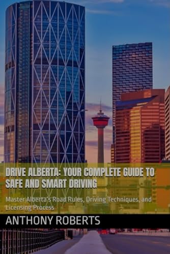 Drive Alberta: Your Complete Guide to Safe and Smart Driving: Master Alberta’s Road Rules, Driving Techniques, and Licensing Process (DMV for both truck drivers, commercial and private drivers) von Independently published