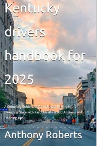 Kentucky drivers handbook for 2025: A Complete Guide to Safe and Legal Driving in the Bluegrass State with Past Questions and Answers and Flooding ... drivers both experienced and inexperienced.) von Independently published